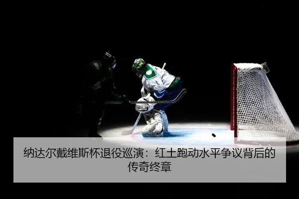 na-da-er-dai-wei-si-bei-tui-yi-xun-yan-hong-tu-pao-dong-shui-ping-zheng-yi-bei-hou-de-chuan-qi-zhong-zhang-2-494.jpg